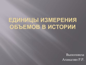Презентация.Единицы измерения объемов в истории презентация