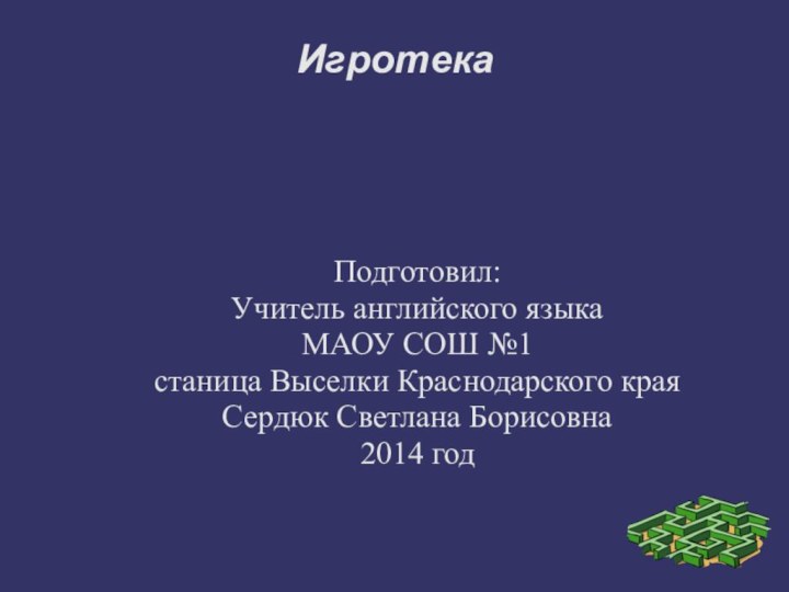 ИгротекаПодготовил:Учитель английского языкаМАОУ СОШ №1станица Выселки Краснодарского краяСердюк Светлана Борисовна2014 год