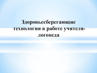 Здоровьесберегающие технологии в работе учителя - логопеда презентация к занятию (подготовительная группа)