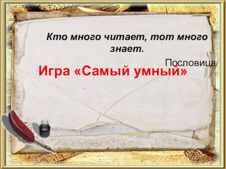 Игра «Самый умный»Кто много читает, тот много знает.Пословица