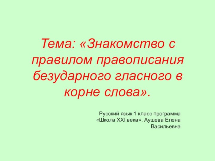 Тема: «Знакомство с правилом правописания безударного гласного в корне слова».Русский язык 1