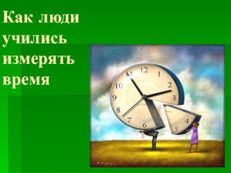 Математика Как люди учились измерять время презентация к уроку по математике (4 класс)