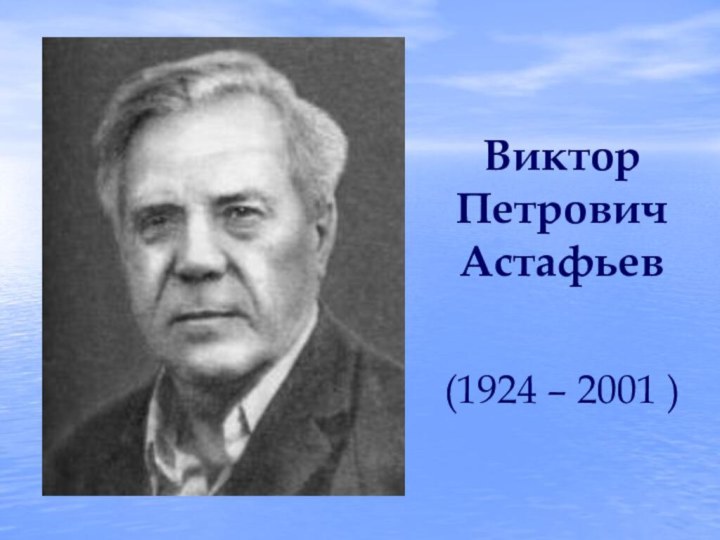 (1924 – 2001 )Виктор Петрович Астафьев