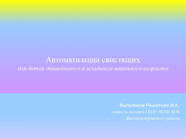 Автоматизация свистящих для детей дошкольного и младшего школьного возрастаВыполнила Решетняк И.А.,учитель-логопед