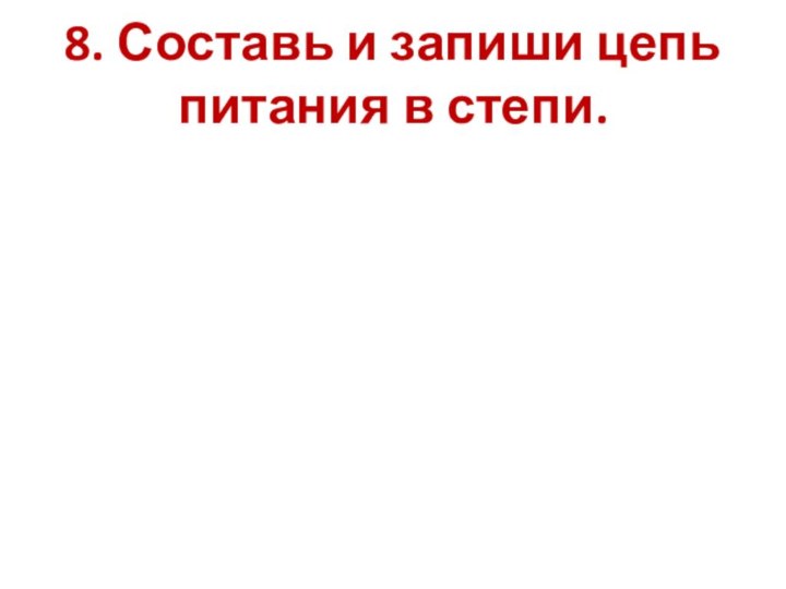 8. Составь и запиши цепь питания в степи.