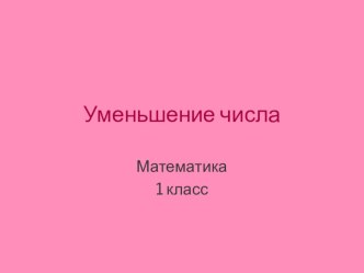 Уменьшение числа презентация к уроку по математике (1 класс) по теме