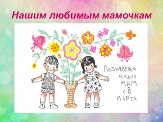 Презентация для мам к 8 марта презентация к уроку (младшая группа)
