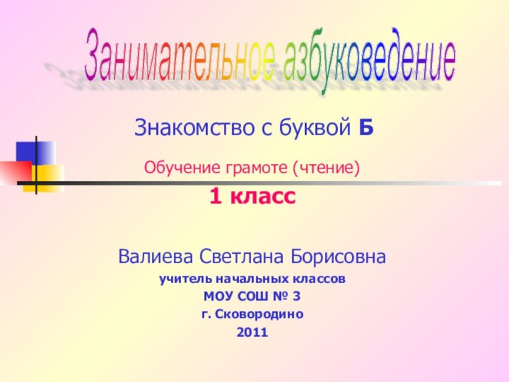 Знакомство с буквой БОбучение грамоте (чтение)1 классВалиева Светлана Борисовнаучитель начальных классовМОУ