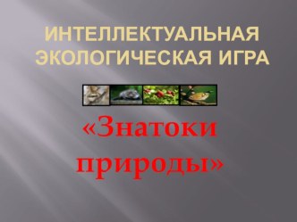 Интеллектуальная игра Знатоки природы методическая разработка по окружающему миру (4 класс)