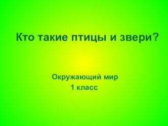 Призентация Кто такие птицы и звери? презентация к уроку по окружающему миру (1 класс) по теме