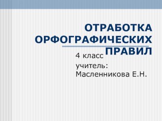 Отработка орфографических правил. 4 класс презентация к уроку по русскому языку (4 класс)