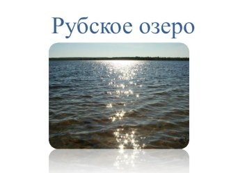 Рубское озеро. Презентация презентация к уроку по окружающему миру