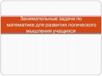 Занимательные задачи по математике для развития логического мышления учащихся презентация к уроку по теме