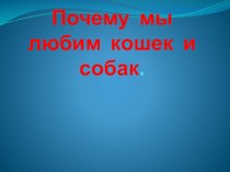 почему мы любим кошек и собак презентация к уроку по окружающему миру (1 класс) по теме