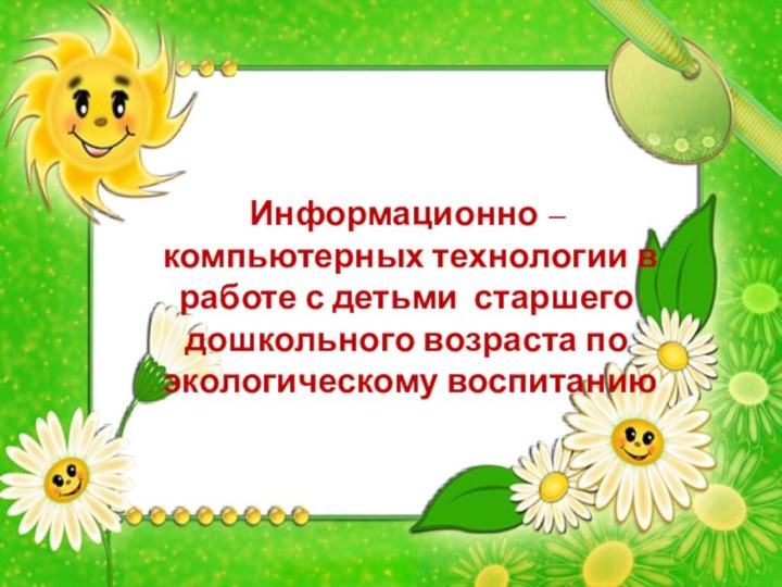 Информационно – компьютерных технологии в работе с детьми старшего дошкольного возраста по экологическому воспитанию