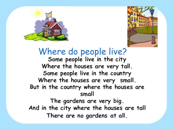 Where do people live? Some people live in the cityWhere the houses