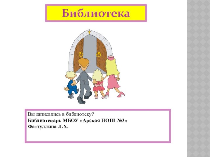 БиблиотекаВы записались в библиотеку? Библиотекарь МБОУ «Арская НОШ №3» Фатхуллина Л.Х.