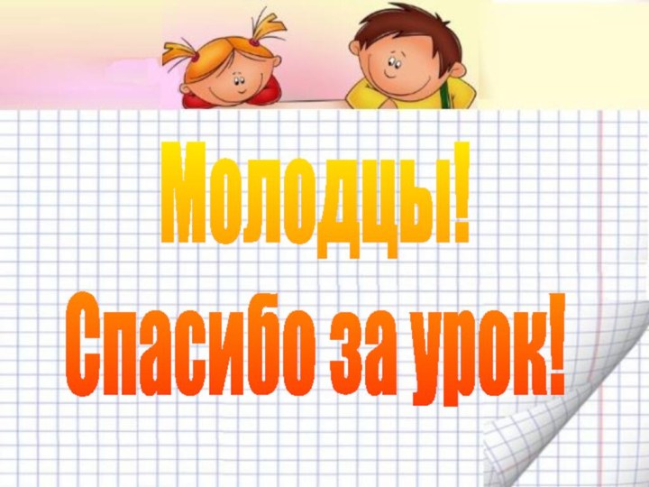 Молодцы!Спасибо за урок!