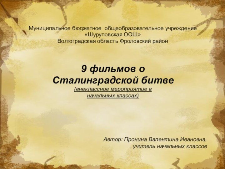 Муниципальное бюджетное общеобразовательное учреждение«Шуруповская ООШ»Волгоградская область Фроловский район9 фильмов о Сталинградской битве(внеклассное