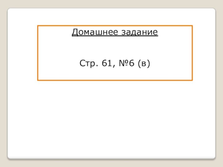 Домашнее заданиеСтр. 61, №6 (в)