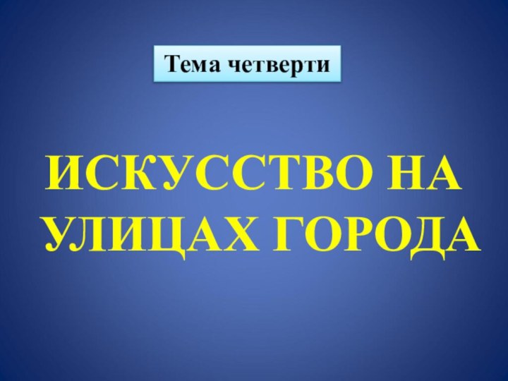 ИСКУССТВО НАУЛИЦАХ ГОРОДАТема четверти