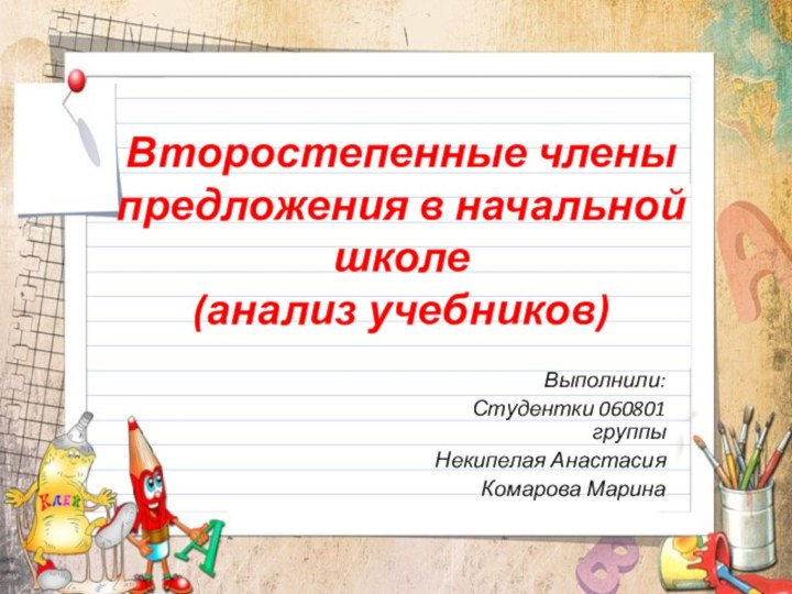 Второстепенные члены предложения в начальной школе (анализ учебников)Выполнили:Студентки 060801 группыНекипелая АнастасияКомарова Марина