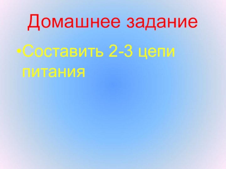 Домашнее заданиеСоставить 2-3 цепи питания