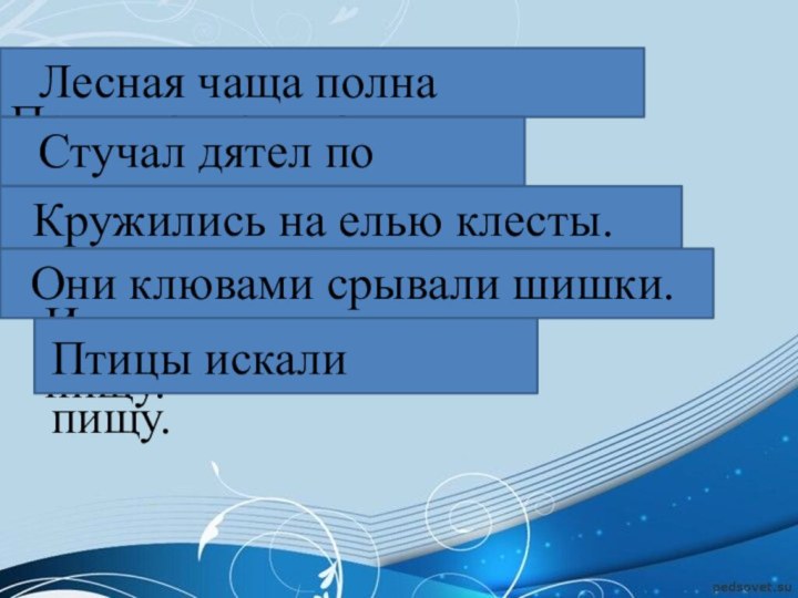 Чаща, полна, звуков, лесная.Лесная чаща полна звуков.По, дятел, стучал, дубу.Стучал дятел по