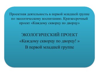 Презинтация Проектная деятельность в первой младшей группе по экологическому воспитанию. Краткосрочный проект Каждому скворцу по дворцу проект по окружающему миру (младшая группа)