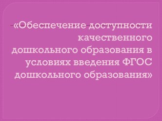 Доклад : Обеспечение доступности качественного дошкольного образования в условиях введения ФГОС дошкольного образования презентация
