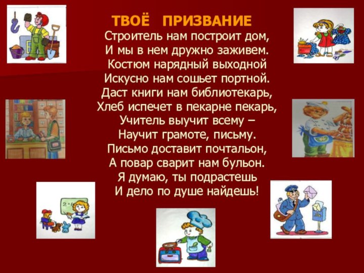 ТВОЁ  ПРИЗВАНИЕСтроитель нам построит дом,И мы в нем дружно заживем.Костюм нарядный