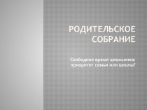 Родительское собрание Свободное время школьника: приоритет семьи или школы? презентация к уроку