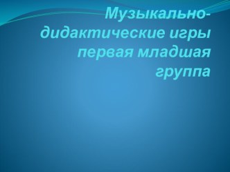 Картотека музыкально - дидактических игр. Первая младшая группа. картотека по теме