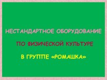 Презентация Нестандартное оборудование по физической культуре в группе Ромашка презентация к уроку по физкультуре (средняя группа)