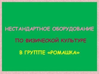 Презентация Нестандартное оборудование по физической культуре в группе Ромашка презентация к уроку по физкультуре (средняя группа)