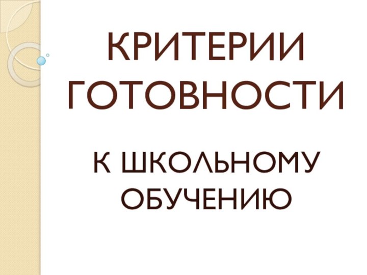 КРИТЕРИИ  ГОТОВНОСТИК ШКОЛЬНОМУ ОБУЧЕНИЮ