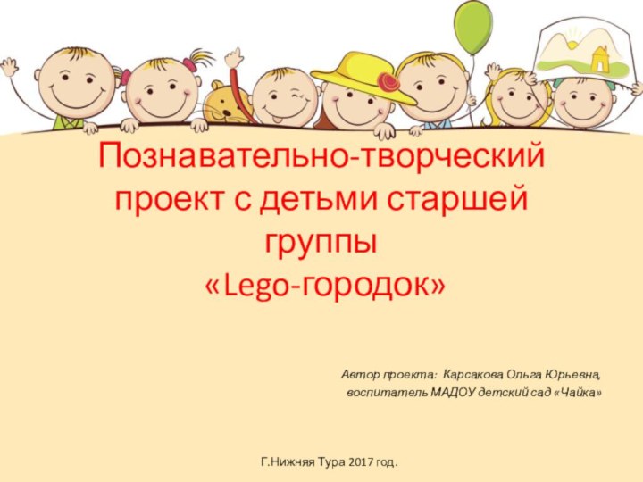 Познавательно-творческий проект с детьми старшей группы  «Lego-городок»Автор проекта: Карсакова Ольга Юрьевна,