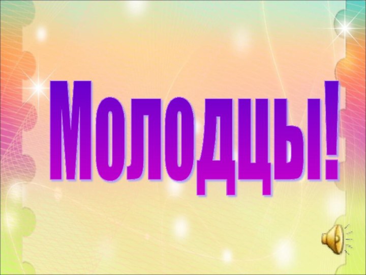 Молодцы!