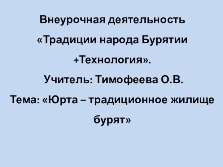 Внеурочная деятельность «Традиции народа Бурятии +Технология».  Учитель: Тимофеева О.В.