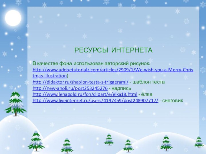 РЕСУРСЫ ИНТЕРНЕТАВ качестве фона использован авторский рисунок: http://www.adobetutorialz.com/articles/2909/1/We-wish-you-a-Merry-Christmas-illustration)http://didaktor.ru/shablon-testa-s-triggerami/ - шаблон тестаhttp://new-anoli.ru/post253245276 -