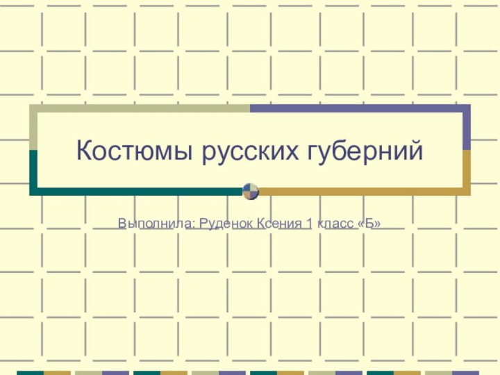 Костюмы русских губернийВыполнила: Руденок Ксения 1 класс «Б»