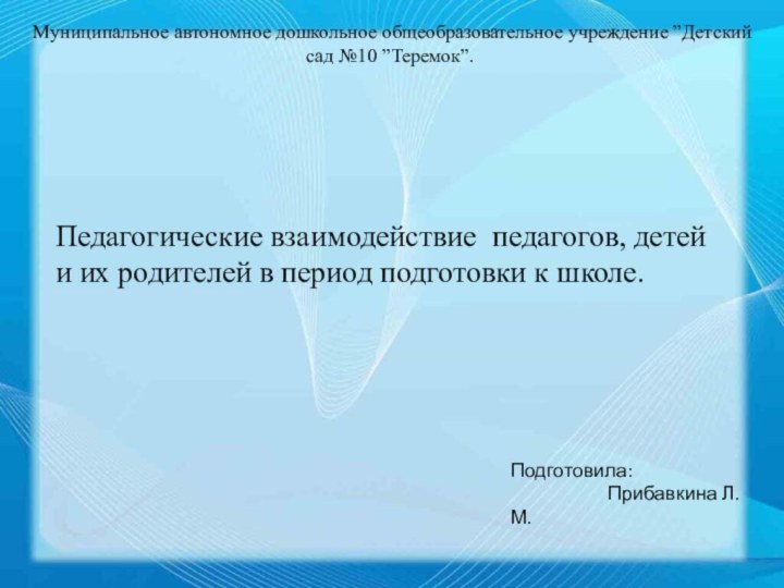 Педагогические взаимодействие педагогов, детей и их родителей в период подготовки к школе.Подготовила: