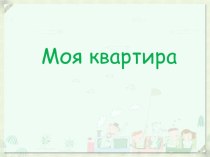 Презентация Моя квартира презентация к занятию (окружающий мир, младшая группа) по теме