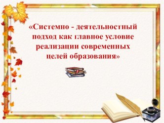 Системно - деятельностный подход как главное условие реализации современных целей образования презентация к уроку по теме