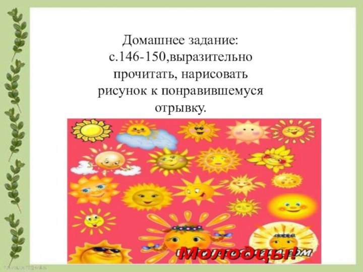 Домашнее задание: с.146-150,выразительно прочитать, нарисовать рисунок к понравившемуся отрывку.