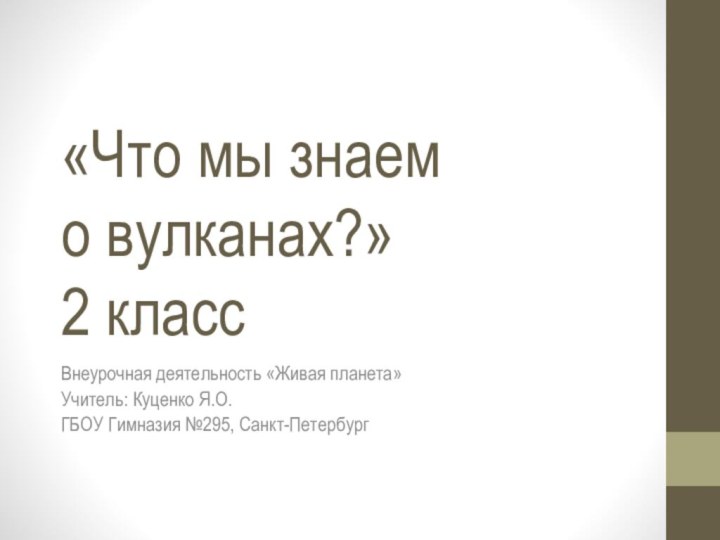 «Что мы знаем  о вулканах?» 2 классВнеурочная деятельность «Живая планета»Учитель: Куценко Я.О.ГБОУ Гимназия №295, Санкт-Петербург