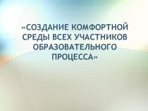 СОЗДАНИЕ КОМФОРТНОЙ СРЕДЫ ВСЕХ УЧАСТНИКОВ ОБРАЗОВАТЕЛЬНОГО ПРОЦЕССА методическая разработка по теме