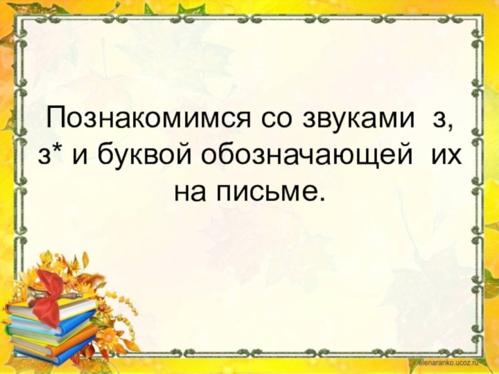 Познакомимся со звуками з, з* и буквой обозначающей их на письме.