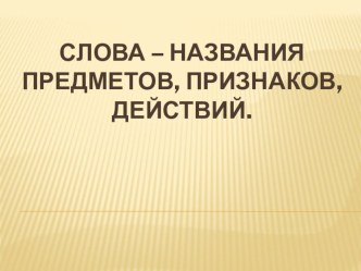 Слова- названия предметов , признаков, действий презентация к уроку по русскому языку (2 класс)