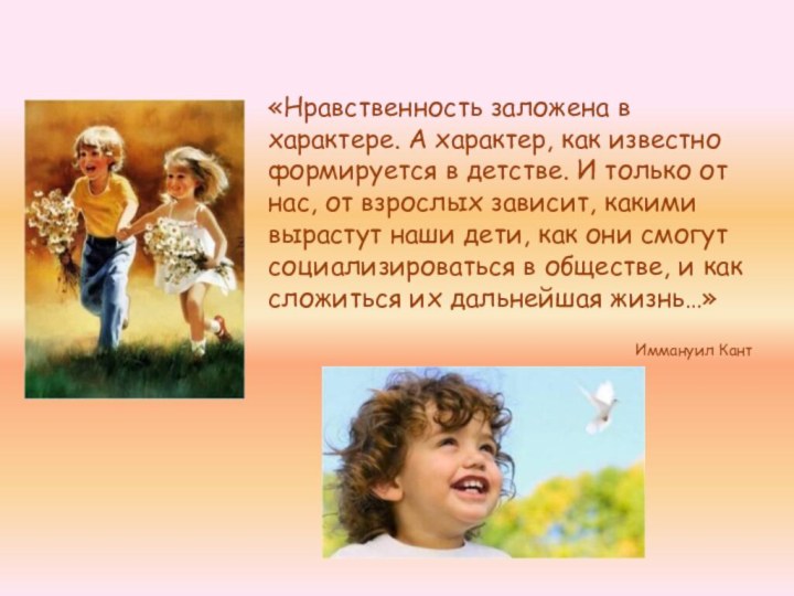 «Нравственность заложена в характере. А характер, как известно формируется в детстве. И